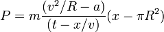 P = m\frac{(v^2/R - a)}{(t-x/v)}(x-\pi R^2)