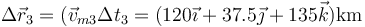 \Delta \vec{r}_3=(\vec{v}_{m3}\Delta t_3=(120\vec{\imath}+37.5\vec{\jmath}+135\vec{k})\mathrm{km}