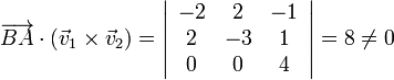 
  \overrightarrow{BA}\cdot(\vec{v}_1\times\vec{v}_2) = \left|
    \begin{array}{ccc}
     -2 &  2 & -1\\
      2 & -3 & 1\\
      0 &  0 & 4
    \end{array}
  \right| = 8\neq 0

