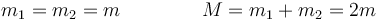 m_1=m_2=m\,\qquad\qquad M = m_1+m_2=2m