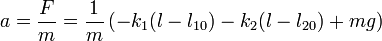 a = \frac{F}{m}=\frac{1}{m}\left(-k_1(l-l_{10}) - k_2(l-l_{20})+mg\right)