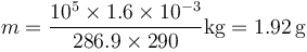 m = \frac{10^5\times 1.6\times 10^{-3}}{286.9\times 290}\mathrm{kg}=1.92\,\mathrm{g}