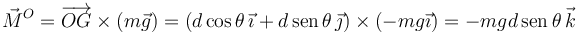 
\vec{M}^O = \overrightarrow{OG}\times(m\vec{g})
=
\left(d\cos\theta\,\vec{\imath} + d\,\mathrm{sen}\,\theta\,\vec{\jmath}\right)\times (-mg\vec{\imath})
=
-mgd\,\mathrm{sen}\,\theta\,\vec{k}
