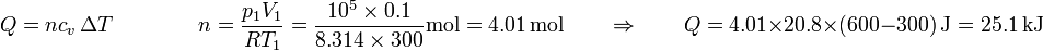 Q = nc_v\,\Delta T\qquad\qquad n = \frac{p_1V_1}{RT_1}= \frac{10^5\times 0.1}{8.314\times 300}\mathrm{mol} = 4.01\,\mathrm{mol}\qquad\Rightarrow\qquad Q = 4.01\times 20.8\times(600-300)\,\mathrm{J}=25.1\,\mathrm{kJ}