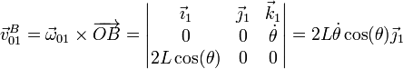\vec{v}^B_{01}=\vec{\omega}_{01}\times\overrightarrow{OB}=\left|\begin{matrix}\vec{\imath}_1 & \vec{\jmath}_1 & \vec{k}_1 \\ 0 & 0 & \dot{\theta}\\ 2L\cos(\theta) & 0 & 0\end{matrix}\right| = 2L\dot{\theta}\cos(\theta)\vec{\jmath}_1