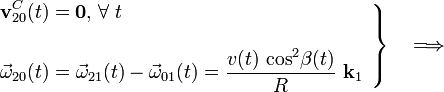 \left.\begin{array}{l}\displaystyle\mathbf{v}_{20}^C(t)=\mathbf{0}\mathrm{,}\; \forall\ t\\ \\ \displaystyle\vec{\omega}_{20}(t)=\vec{\omega}_{21}(t)-\vec{\omega}_{01}(t)=\frac{v(t)\ \mathrm{cos}^2\beta(t)}{R}\ \mathbf{k}_1 \end{array}\right\}\quad\Longrightarrow