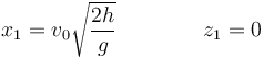 x_1 = v_0\sqrt{\frac{2h}{g}}\qquad\qquad z_1=0