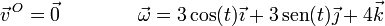 \vec{v}^{\, O} =\vec{0}\qquad\qquad\vec{\omega}=3\cos(t)\vec{\imath}+3\,\mathrm{sen}(t)\vec{\jmath}+4\vec{k}