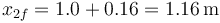 x_{2f}=1.0+0.16 = 1.16\,\mathrm{m}