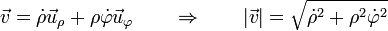 \vec{v}=\dot{\rho}\vec{u}_\rho+\rho\dot{\varphi}\vec{u}_\varphi\qquad\Rightarrow\qquad |\vec{v}|=\sqrt{\dot{\rho}^2+\rho^2\dot{\varphi}^2}