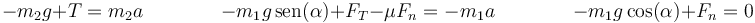 -m_2g+T = m_2a\qquad\qquad -m_1g\,\mathrm{sen}(\alpha)+F_T-\mu F_n=-m_1a\qquad\qquad -m_1g\cos(\alpha)+F_n=0