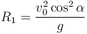 R_1=\frac{v_0^2\cos^2\alpha}{g}