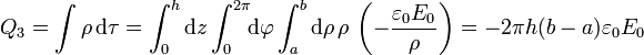 Q_3 = \int\rho\,\mathrm{d}\tau=\int_0^h\mathrm{d}z\int_0^{2\pi}\!\!\mathrm{d}\varphi\int_a^b \mathrm{d}\rho\,\rho\,\left(-\frac{\varepsilon_0E_0}{\rho}\right)=-2\pi h(b-a)\varepsilon_0E_0