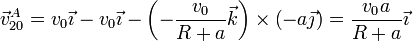 \vec{v}^A_{20} = v_0\vec{\imath}-v_0\vec{\imath} -\left(-\frac{v_0}{R+a}\vec{k}\right)\times\left(-a\vec{\jmath}\right) = \frac{v_0a}{R+a}\vec{\imath}