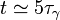 t\simeq5\tau_{\gamma}
