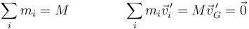 \sum_i m_i = M\qquad\qquad \sum_i m_i \vec{v}^{\,\prime}_i = M \vec{v}^{\,\prime}_G=\vec{0}