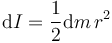 \mathrm{d}I = \frac{1}{2}\mathrm{d}m\,r^2