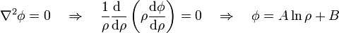 \nabla^2\phi = 0 \quad\Rightarrow\quad \frac{1}{\rho}\frac{\mathrm{d}\ }{\mathrm{d}\rho}\left(
\rho\frac{\mathrm{d}\phi }{\mathrm{d}\rho}\right) = 0
\quad\Rightarrow\quad \phi = A\ln\rho + B