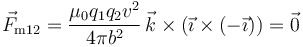 \vec{F}_{\mathrm{m}12}= \frac{\mu_0q_1q_2v^2}{4\pi
b^2}\,\vec{k}\times(\vec{\imath}\times(-\vec{\imath}))
=\vec{0}