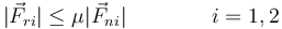 |\vec{F}_{ri}|\leq \mu |\vec{F}_{ni}|\qquad \qquad i = 1,2