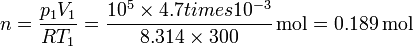 n = \frac{p_1V_1}{RT_1} = \frac{10^5\times 4.7ºtimes 10^{-3}}{8.314\times 300}\,\mathrm{mol}=0.189\,\mathrm{mol}