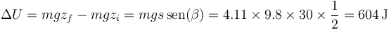 \Delta U = mgz_f-mgz_i=mg s\,\mathrm{sen}(\beta)=4.11\times 9.8\times 30\times\frac{1}{2}=604\,\mathrm{J}