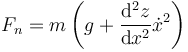 F_n = m\left(g+\frac{\mathrm{d}^2z}{\mathrm{d}x^2}\dot{x}^2\right)