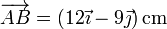 \overrightarrow{AB}=(12\vec{\imath}-9\vec{\jmath})\,\mathrm{cm}