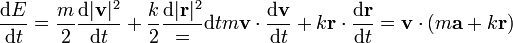 \frac{\mathrm{d}E}{\mathrm{d}t} = \frac{m}{2}\frac{\mathrm{d}|\mathbf{v}|^2}{\mathrm{d}t}+\frac{k}{2}\frac{\mathrm{d}|\mathbf{r}|^2} = {\mathrm{d}t}m\mathbf{v}\cdot\frac{\mathrm{d}\mathbf{v}}{\mathrm{d}t}+k\mathbf{r}\cdot\frac{\mathrm{d}\mathbf{r}}{\mathrm{d}t} =
\mathbf{v}\cdot\left(m\mathbf{a}+k\mathbf{r}\right)