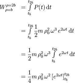 
\begin{array}{ll}
W_{\rho=b}^{\rho=2b}& = \int\limits_{t_b}^{t_{2b}}P(t)\,\mathrm{d}t\\ &\\
& =  \int\limits_{t_b}^{t_{2b}}\dfrac{1}{2}m\,\rho_0^2\,\omega^3\,e^{2\omega t}\,\mathrm{d}t\\
&\\
& =  \dfrac{1}{2}m\,\rho_0^2\,\omega^3\int\limits_{t_b}^{t_{2b}}\,e^{2\omega t}\,\mathrm{d}t\\
&\\
& =  \dfrac{1}{4}m\,\rho_0^2\,\omega^2\left[e^{2\omega t}\right]_{t_b}^{t_{2b}}
\end{array}
