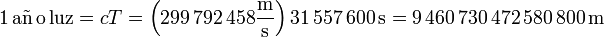 1\,\mathrm{a}\tilde{\mathrm{n}}\,\mathrm{o\,luz} = cT = \left(299\,792\,458\frac{\mathrm{m}}{\mathrm{s}}\right)31\,557\,600\,\mathrm{s} = 9\,460\,730\,472\,580\,800\,\mathrm{m}