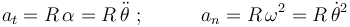 a_t=R\,\alpha=R\,\ddot{\theta}\,\,;\,\,\,\,\,\,\,\,\,\,\,\,\,\,\,\,\,a_n=R\,\omega^2=R\,\dot{\theta}^2\,