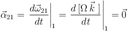 
\vec{\alpha}_{21}=\left.\frac{d\vec{\omega}_{21}}{dt}\right|_{1}=\left.\frac{d\,[\Omega \,\vec{k}\,\,]}{dt}\right|_{1}=\vec{0}
