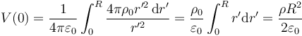 V(0) = \frac{1}{4\pi\varepsilon_0}\int_0^R \frac{4\pi\rho_0 r'^2\,\mathrm{d}r'}{r'^2}=\frac{\rho_0}{\varepsilon_0}\int_0^R r'\mathrm{d}r'= \frac{\rho R^2}{2\varepsilon_0}