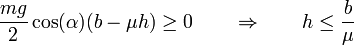 \frac{mg}{2}\cos(\alpha)(b-\mu h) \geq 0\qquad\Rightarrow\qquad h \leq\frac{b}{\mu}