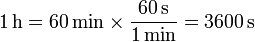 1\,\mathrm{h}=60\,\mathrm{min}\times\frac{60\,\mathrm{s}}{1\,\mathrm{min}} = 3600\,\mathrm{s}