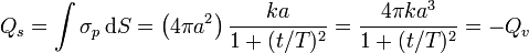 Q_s =\int \sigma_p\,\mathrm{d}S =\left(4\pi a^2\right)\frac{ka}{1+(t/T)^2} = \frac{4\pi ka^3}{1+(t/T)^2}=-Q_v