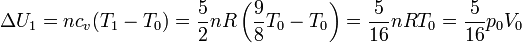 \Delta U_1 =nc_v(T_1-T_0) =\frac{5}{2}nR\left(\frac{9}{8}T_0-T_0\right)=\frac{5}{16}nRT_0=\frac{5}{16}p_0V_0