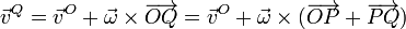 \vec{v}^Q = \vec{v}^O + \vec{\omega}\times\overrightarrow{OQ}=\vec{v}^O + \vec{\omega}\times(\overrightarrow{OP}+\overrightarrow{PQ})