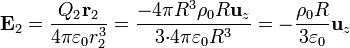 \mathbf{E}_2 = \frac{Q_2\mathbf{r}_2}{4\pi\varepsilon_0 r_2^3} = \frac{-4\pi R^3\rho_0
R\mathbf{u}_{z}}{3{\cdot}4\pi\varepsilon_0 R^3} =
-\frac{\rho_0R}{3\varepsilon_0}\mathbf{u}_{z}