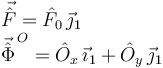 
\begin{array}{l}
\vec{\hat{F}} = \hat{F}_0\,\vec{\jmath}_1\\
\vec{\hat{\Phi}}^{\,O} = \hat{O}_x\,\vec{\imath}_1 + \hat{O}_y\,\vec{\jmath}_1
\end{array}
