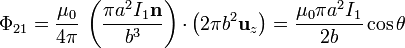 \Phi_{21}=\frac{\mu_0}{4\pi}\,\left(\frac{\pi a^2I_1\mathbf{n}}{b^3}\right){\cdot}\left(2\pi
b^2\mathbf{u}_{z}\right)=\frac{\mu_0\pi a^2I_1}{2b}\cos\theta