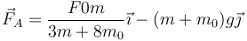 \vec{F}_A=\frac{F0 m}{3 m + 8 m_0}\vec{\imath}-(m+m_0)g\vec{\jmath}