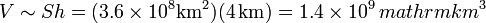 V\sim Sh = (3.6\times 10^8\mathrm{km}^2)(4\,\mathrm{km})=1.4\times 10^9\,mathrm{km}^3