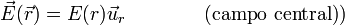 \vec{E}(\vec{r}) = E(r)\vec{u}_r\qquad \qquad (\mbox{campo central)})