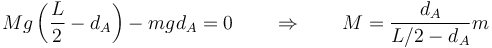 Mg\left(\frac{L}{2}-d_A\right)-mgd_A=0\qquad\Rightarrow\qquad M = \frac{d_A}{L/2-d_A}m