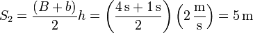 S_2 = \frac{(B+b)}{2}h= \left(\frac{4\,\mathrm{s}+1\,\mathrm{s}}{2}\right)\left(2\,\frac{\mathrm{m}}{\mathrm{s}}\right)=5\,\mathrm{m}