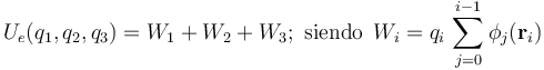 U_e(q_1\mathrm{,}\,q_2\mathrm{,}\,q_3)=W_1+W_2+W_3\mathrm{;}\,\,\,\mathrm{siendo}\,\;W_i=q_i\!\ \sum_{j=0}^{i-1}\phi_j(\mathbf{r}_i)