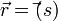 \vec{r}=\vec{}(s)