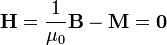 \mathbf{H}=\frac{1}{\mu_0}\mathbf{B}-\mathbf{M}=\mathbf{0}